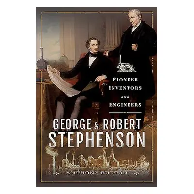 George and Robert Stephenson - Burton, Anthony