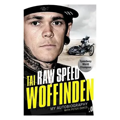 Raw Speed - The Autobiography of the Three-Times World Speedway Champion - Woffinden, Tai