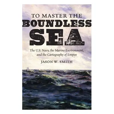 To Master the Boundless Sea - Smith, Jason W.