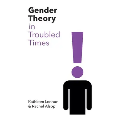 Gender Theory in Troubled Times - Lennon, Kathleen (University of Hull) a Alsop, Rachel (Univers