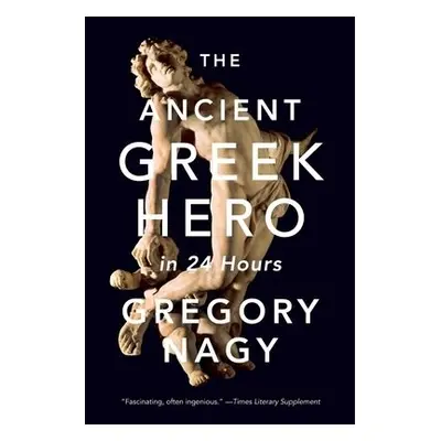 Ancient Greek Hero in 24 Hours - Nagy, Gregory