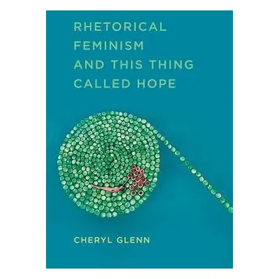 Rhetorical Feminism and This Thing Called Hope - Glenn, Cheryl