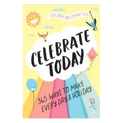 Celebrate Today (Guided Journal): 365 Ways to Make Every Day a Holiday - MacLeish, Jessica