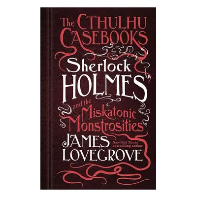 Cthulhu Casebooks - Sherlock Holmes and the Miskatonic Monstrosities - Lovegrove, James