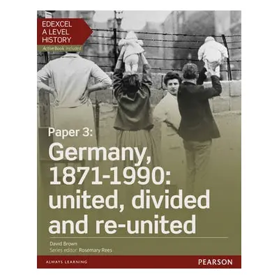 Edexcel A Level History, Paper 3: Germany, 1871-1990: united, divided and re-united Student Book