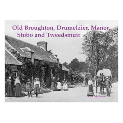 Old Broughton, Drumelzier, Manor, Stobo and Tweedsmuir - Matheson, Ann