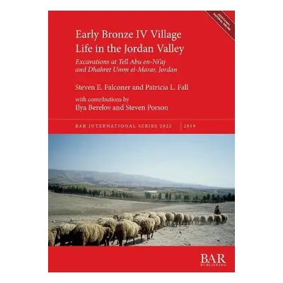 Early Bronze IV Village Life in the Jordan Valley - Falconer, Steven E. a Fall, Patricia L.