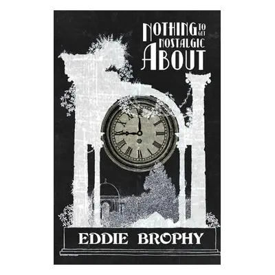 Nothing to Get Nostalgic About - Brophy, Eddie