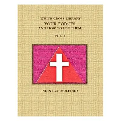 White Cross Library. Your Forces, and How to Use Them. Vol. I. - Mulford, Prentice