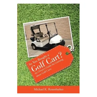 So You Bought a Golf Cart? - Rosenbarker, Michael K