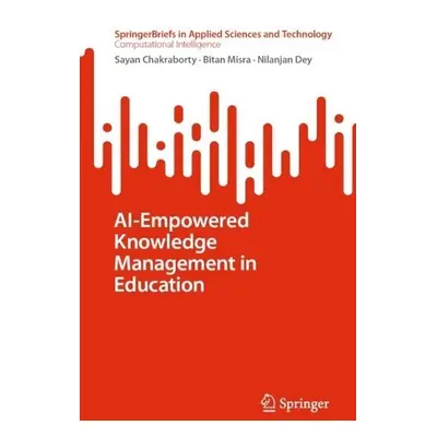 AI-Empowered Knowledge Management in Education - Chakraborty, Sayan a Misra, Bitan a Dey, Nilanj