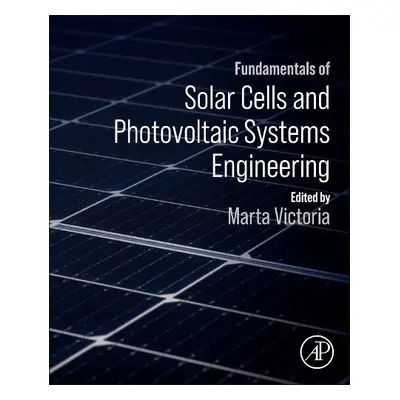 Fundamentals of Solar Cells and Photovoltaic Systems Engineering