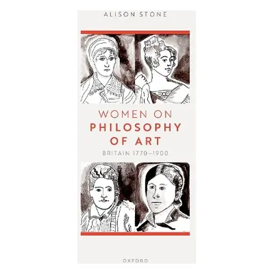 Women on Philosophy of Art - Stone, Alison (Professor of Philosophy, Lancaster University)