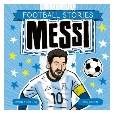 Football Stories: Messi - Mugford, Simon