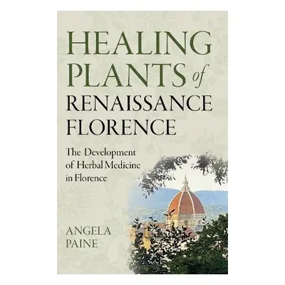 Healing Plants of Renaissance Florence - Paine, Angela