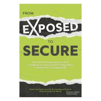 From Exposed to Secure - Featuring Cybersecurity And Compliance Experts From Around The World, F