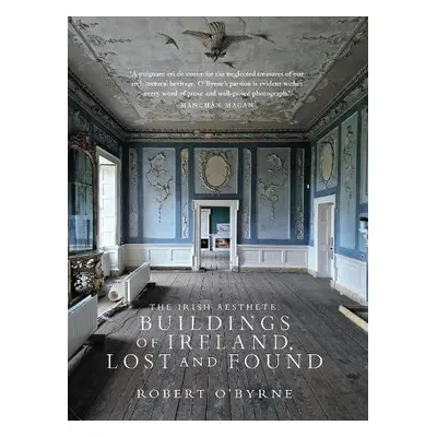 Irish Aesthete: Buildings of Ireland, Lost and Found - O'Byrne, Robert