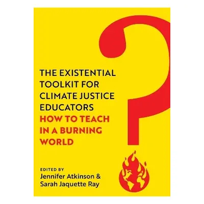 Existential Toolkit for Climate Justice Educators - Atkinson, Jennifer a Ray, Sarah Jaquette