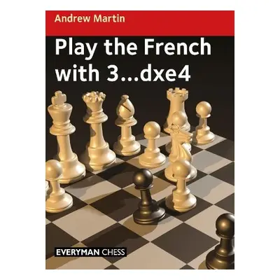 Play the French with 3...dxe4 - Martin, Andrew