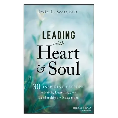 Leading with Heart and Soul - Scott, Irvin L. (Harvard University)