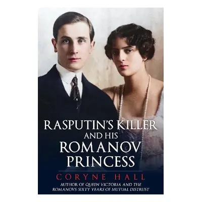 Rasputin's Killer and his Romanov Princess - Hall, Coryne