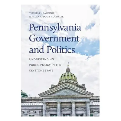 Pennsylvania Government and Politics - Baldino, Thomas J. (Wilkes University) a Duda Holoviak, P