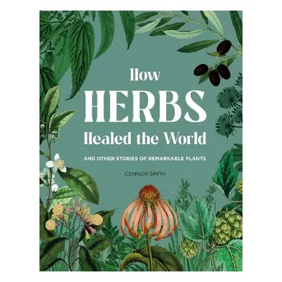 How Herbs Healed the World - Smith, Connor