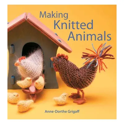 Making Knitted Animals - Grigaff, Anne-Dorthe