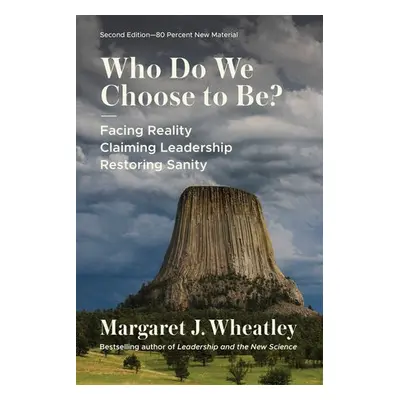 Who Do We Choose to Be?, Second Edition - Wheatley, Margaret J.