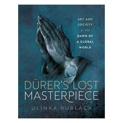 Durer's Lost Masterpiece - Rublack, Prof Ulinka (Professor of Early Modern European History, Pro