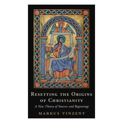 Resetting the Origins of Christianity - Vinzent, Markus (King's College London)