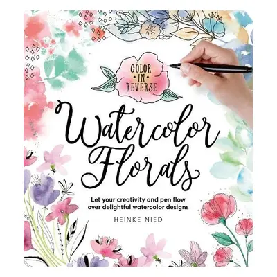 Color in Reverse: Watercolor Florals - Nied, Heinke