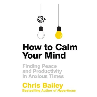 How to Calm Your Mind - Bailey, Chris