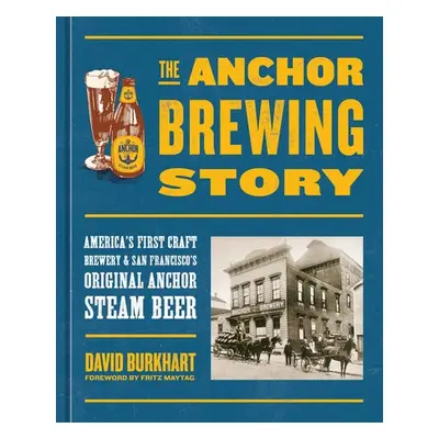 Anchor Brewing Story - Burkhart, David a Maytag, Fritz