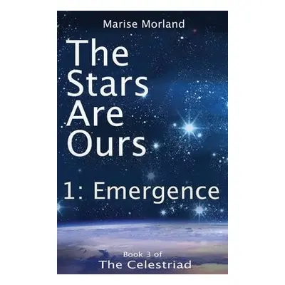 Stars Are Ours: Part 1 - Emergence - Moreland, Marise