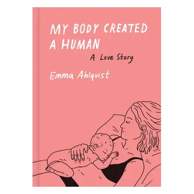 My Body Created a Human - Ahlqvist, Emma