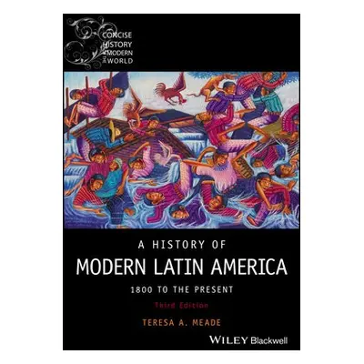 History of Modern Latin America - Meade, Teresa A. (Union College, New York)