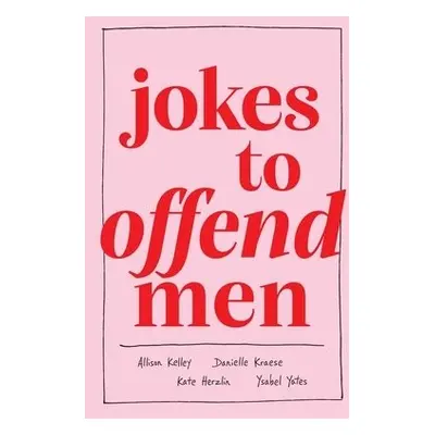 Jokes to Offend Men - Kelley, Allison a Kraese, Danielle a Herzlin, Kate a Yates, Ysabel