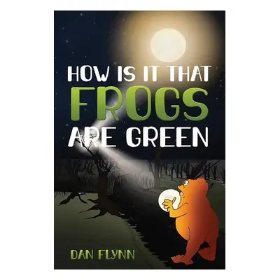 How Is It That Frogs Are Green - Flynn, Dan