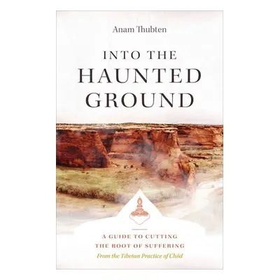 Into the Haunted Ground - Thubten, Anam