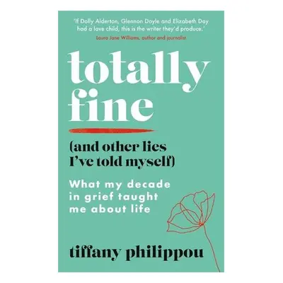 Totally Fine (And Other Lies I've Told Myself) - Philippou, Tiffany