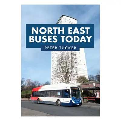 North East Buses Today - Tucker, Peter