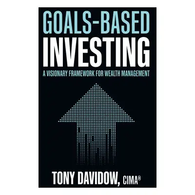 Goals-Based Investing: A Visionary Framework for Wealth Management - Davidow, Tony