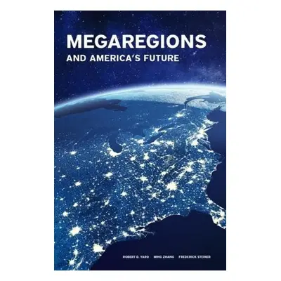 Megaregions and America's Future - Steiner, Frederick a Zhang, Ming a Yaro, Robert D.