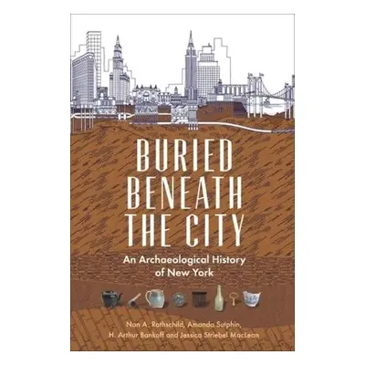 Buried Beneath the City - Rothschild, Nan A. a Sutphin, Amanda a Bankoff, H. Arthur a MacLean, J