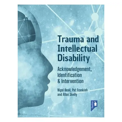 Trauma and Intellectual Disability - Beail, Nigel a Frankish, Pat a Skelly, Allan