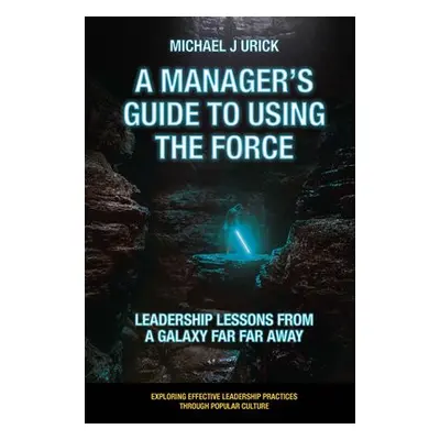 Manager's Guide to Using the Force - Urick, Michael J. (Saint Vincent College, USA)