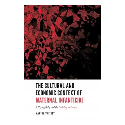 Cultural and Economic Context of Maternal Infanticide - Smithey, Martha (Texas Tech University, 