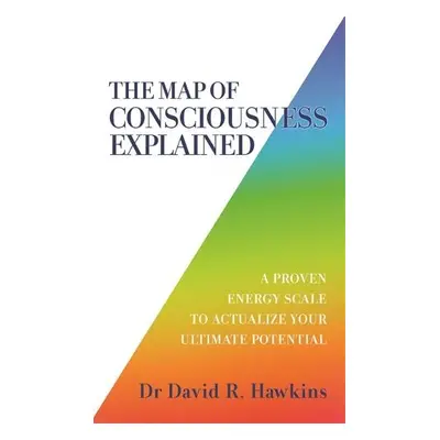 Map of Consciousness Explained - Hawkins, David R.