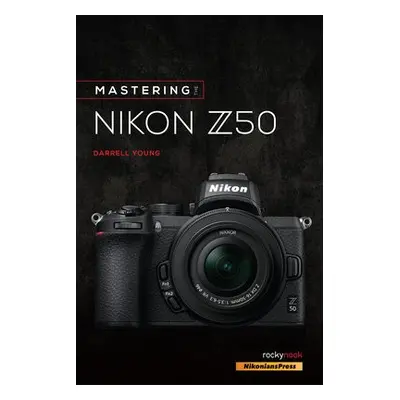 Mastering the Nikon Z50 - Young, Darrell